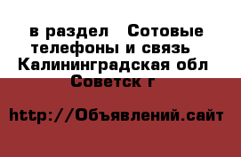  в раздел : Сотовые телефоны и связь . Калининградская обл.,Советск г.